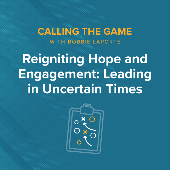Reigniting Hope and Engagement: Leading in Uncertain Times
