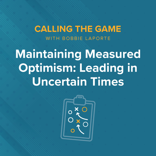Maintaining Measured Optimism: Leading in Uncertain Times