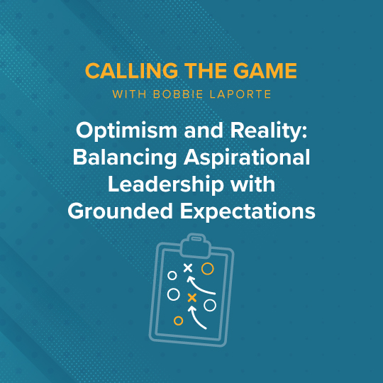 Optimism and Reality: Balancing Aspirational Leadership with Grounded Expectations