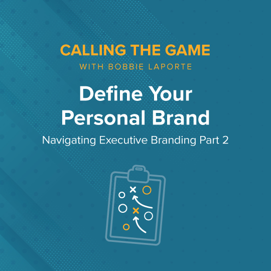 Navigating Executive Branding Part 2: Define Your Personal Brand