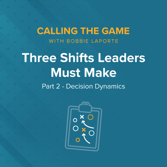 Decision Dynamics: 3 Shifts Leaders Must Make Now–Part 2