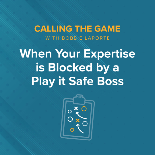 When Your Expertise is Blocked by a Play it Safe Boss
